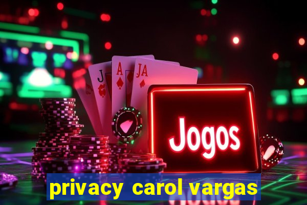 privacy carol vargas